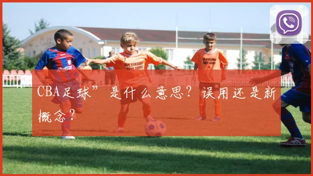 CBA足球”是什么意思?误用还是新概念?