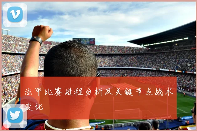 法甲比赛进程分析及关键节点战术变化